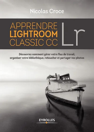 Visuel de Apprendre Lightroom classic CC Lr, découvrez comment gérer votre flux de travail, organiser votre bibliothèque, retoucher et partager vos photos