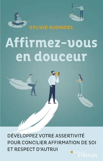 Visuel de Affirmez-vous en douceur, développez votre assertivité pour concilier affirmation de soi et respect d'autrui