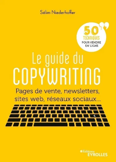 Visuel de Le guide du copywriting : pages de vente, newsletters, sites web, réseaux sociaux, 50 techniques pour vendre en ligne