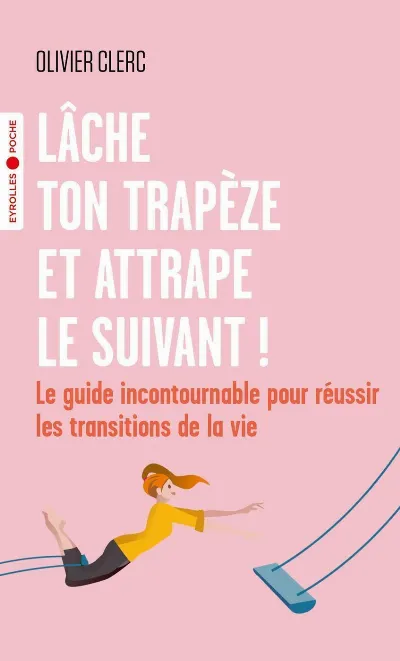 Visuel de Lâche ton trapèze et attrape le suivant !, bien réussir les transitions de la vie