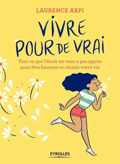 Visuel de Vivre pour de vrai !, tout ce que l'école ne vous a pas appris pour être heureux et réussir votre vie