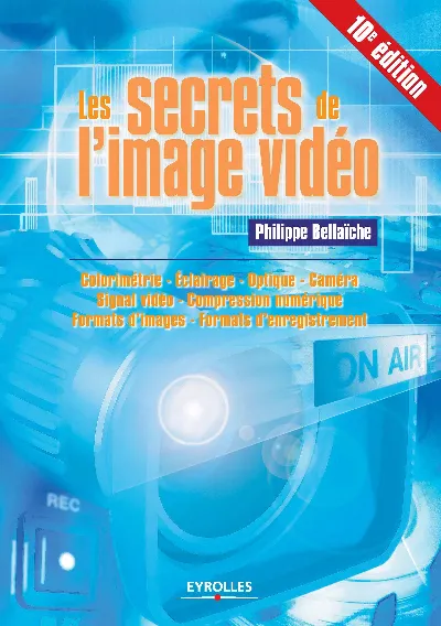 Visuel de Les secrets de l'image vidéo colorimétrie, éclairage, optique, caméra, signal vidéo, compression numérique, formats d'enregistrement, formats d'images