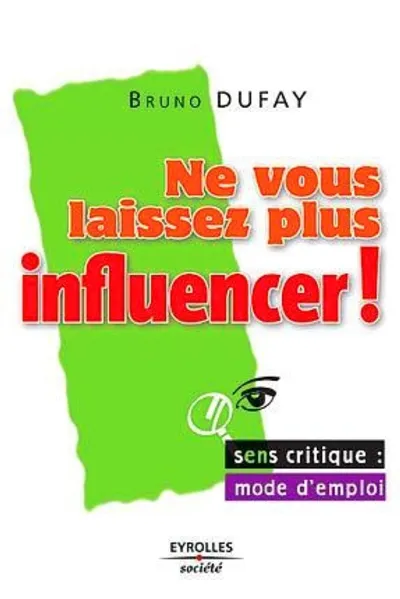 Visuel de Ne vous laissez plus influencer ! sens critique : mode d'emploi