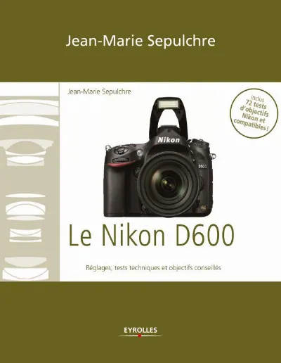 Visuel de Le Nikon D600 - Réglages, tests techniques et objectifs conseillés