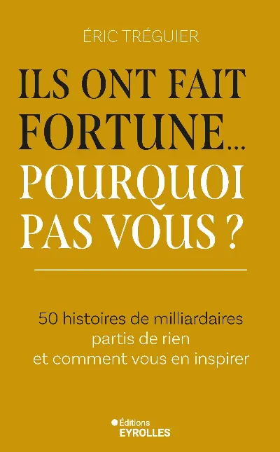 Visuel de Ils ont fait fortune... Pourquoi pas vous ?
