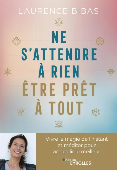 Visuel de Ne s'attendre à rien, être prêt à tout, vivre la magie de l'instant et méditer pour accueillir le meilleur