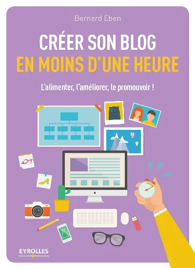 Visuel de Créer son blog en moins d'une heure l'alimenter, l'améliorer, le promouvoir !