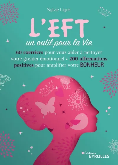 Visuel de L'EFT, un outil pour la vie, 60 exercices pour vous aider à nettoyer votre grenier émotionnel, 200 affirmations positives pour amplifier votre bonheur