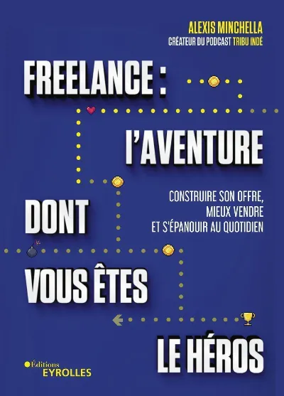 Visuel de Freelance, l'aventure dont vous êtes le héros, construire son offre, mieux vendre et s'épanouir au quotidien