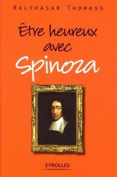 Visuel de Etre heureux avec Spinoza