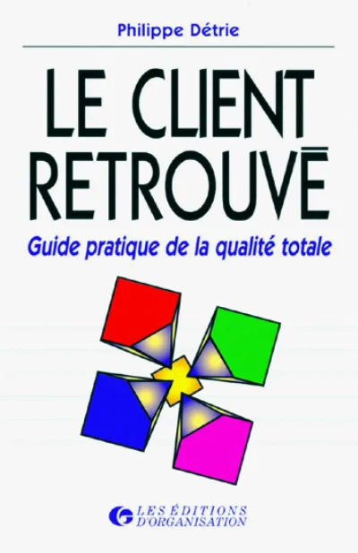 Visuel de Le Client Retrouve : Guide Pratique De La Qualite Totale