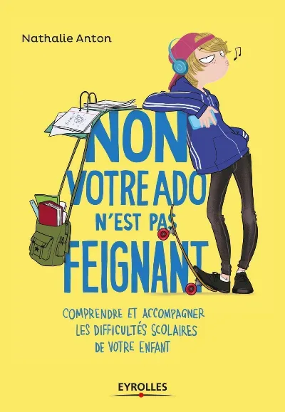 Visuel de Non, votre ado n'est pas feignant, comprendre et accompagner les difficultés scolaires de votre enfant