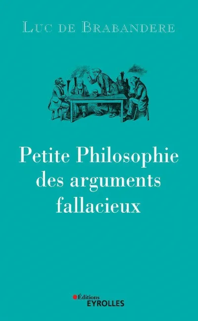 Visuel de Petite philosophie des arguments fallacieux