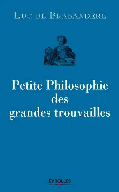 Visuel de Petite philosophie des grandes trouvailles