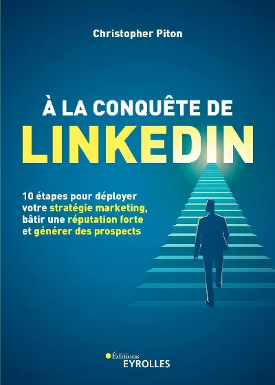 Visuel de À la conquête de LinkedIn : 10 étapes pour déployer votre stratégie marketing, bâtir une réputation forte et générer des prospects