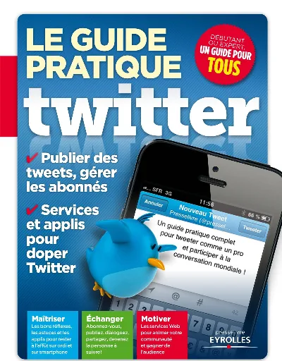 Visuel de Le guide pratique Twitter, publier des tweets, gérer les abonnés, services et applis pour doper Twitter