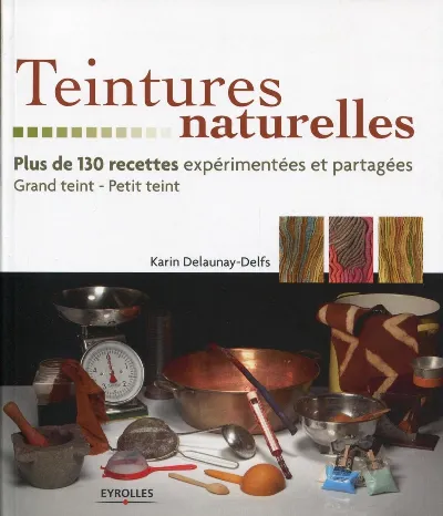 Visuel de Teintures naturelles, plus de 130 recettes expérimentées et partagées, grand teint, petit teint