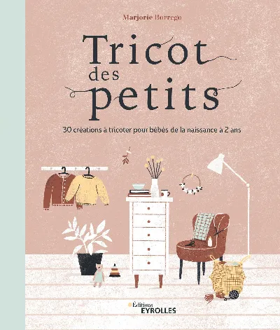 Visuel de Tricot des petits, 30 créations à tricoter pour bébés de la naissance à 2 ans