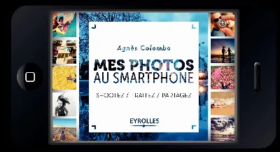 Visuel de Mes photos au smartphone, shootez, traitez, partagez