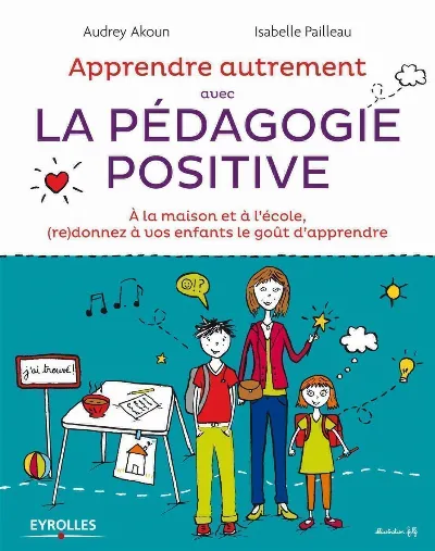 Visuel de Apprendre avec la pédagogie positive, à la maison et à l'école, (re)donnez à vos enfants le goût d'apprendre