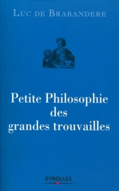 Visuel de Petite philosophie des grandes trouvailles