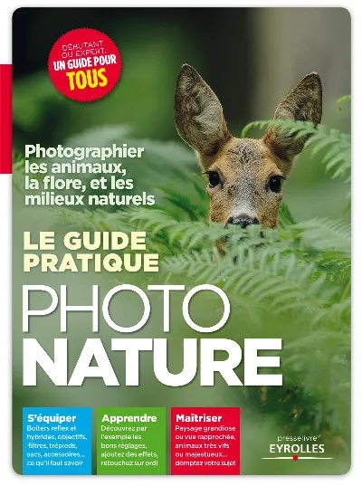 Visuel de Le guide pratique photo nature, photographier les animaux, la flore et les milieux naturels, s'équiper... apprendre... maîtriser..., débutant ou expert un guide pour tous