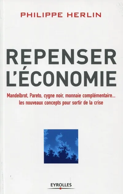 Visuel de Repenser l'économie, Mandelbrot, Pareto, cygne noir, monnaie complémentaire... les nouveaux concepts pour sortir de la crise