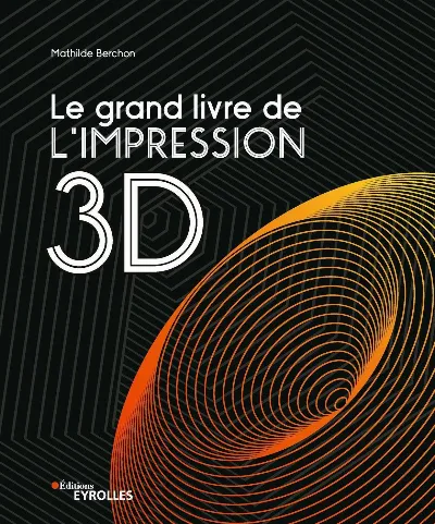 Visuel de Le grand livre de l'impression 3D