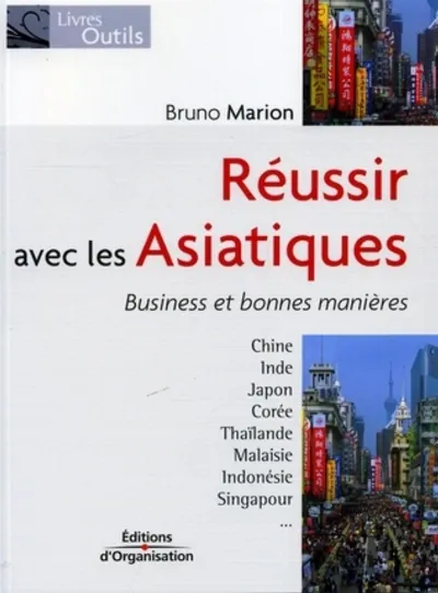 Visuel de Réussir avec les Asiatiques : business et bonnes manières, Chine, Inde, Japon, Corée, Thaïlande, Malaisie, Indonésie, Singapour