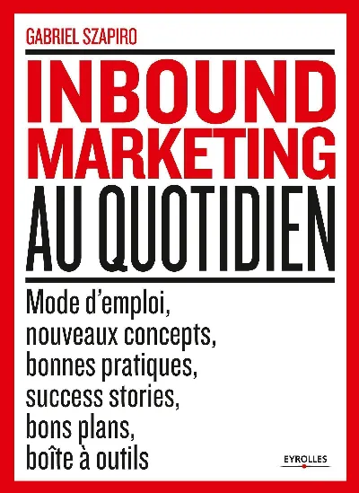 Visuel de L'inbound marketing au quotidien, mode d'emploi, nouveaux concepts, bonnes pratiques, success stories, bons plans, boîte à outils