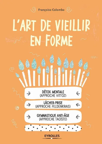 Visuel de L'art de vieillir en forme, détox mentale, approche Vittoz, lâcher-prise, approche Feldenkrais, gym anti-âge, approche taoïste