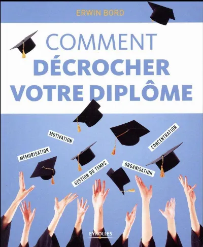 Visuel de Comment décrocher votre diplôme, mémorisation, motivation, concentration, gestion du temps, organisation