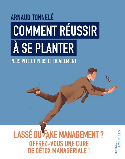 Visuel de Comment réussir à se planter plus vite et plus efficacement, lassé du fake management ?, offrez-vous une cure de détox managériale !