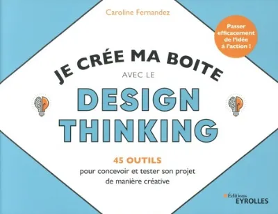 Visuel de Je crée ma boîte avec le design thinking, 45 outils pour concevoir et tester son projet de manière créative