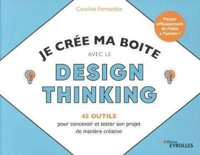 Visuel de Je crée ma boite avec le Design Thinking - 45 outils pour concevoir et tester son projet de manière créative
