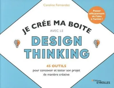 Visuel de Je crée ma boite avec le Design Thinking - 45 outils pour concevoir et tester son projet de manière créative