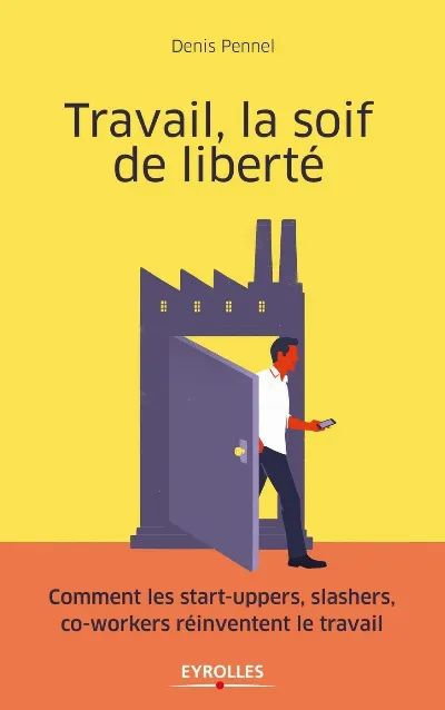 Visuel de Travail, la soif de liberté, comment les start-uppers, slashers, co-workers réinventent le travail