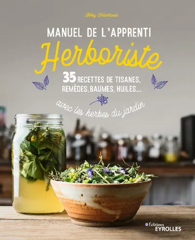 Visuel de Manuel de l'apprenti herboriste : 35 recettes de tisanes, remèdes, baumes, huiles, avec les herbes du jardin