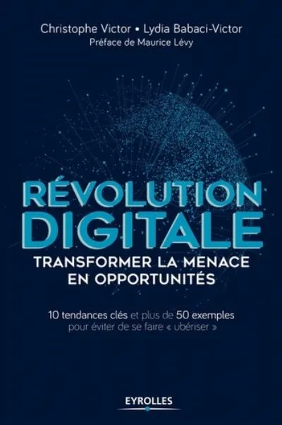 Visuel de Révolution digitale, transformer la menace en opportunités, 10 tendances clés et plus de 50 exemples pour éviter de se faire ubériser