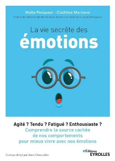 Visuel de La vie secrète des émotions, agité ? Tendu ? Fatigué ? Enthousiaste ?, comprendre la source cachée de nos comportements pour mieux vivre avec nos émotions