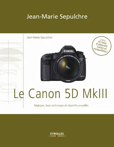 Visuel de Le Canon 5D Mark III - Réglages, tests techniques et objectifs conseillés