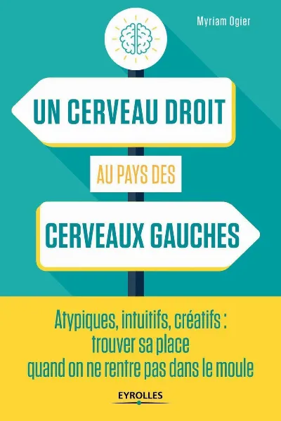 Visuel de Un cerveau droit au pays des cerveaux gauches, atypiques, intuitifs, créatifs, trouver sa place quand on ne rentre pas dans le moule