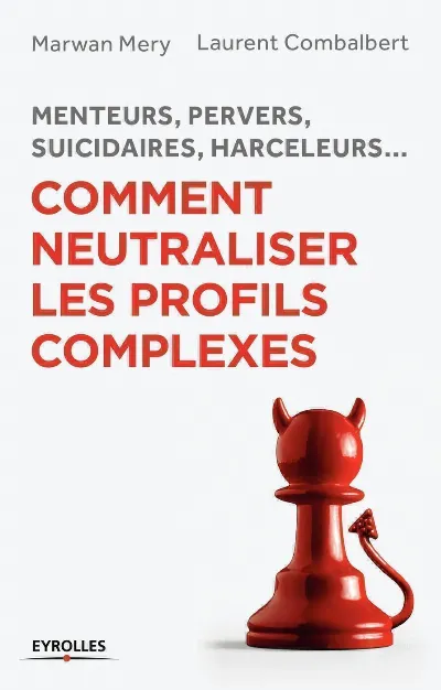 Visuel de Menteurs, pervers, suicidaires, harceleurs... Comment neutraliser les profils complexes