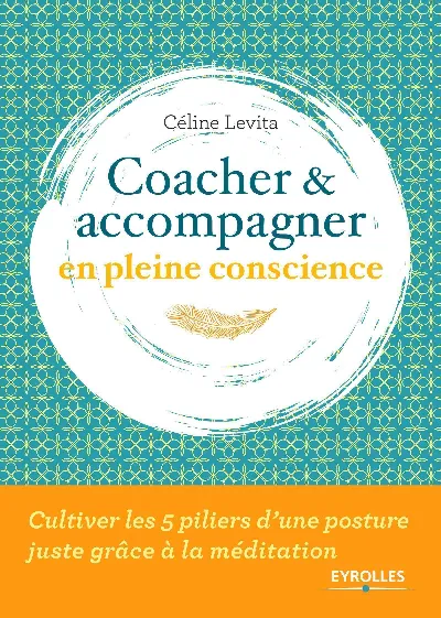 Visuel de Coacher et accompagner en pleine conscience, cultiver les 5 piliers d'une posture juste grâce à la méditation