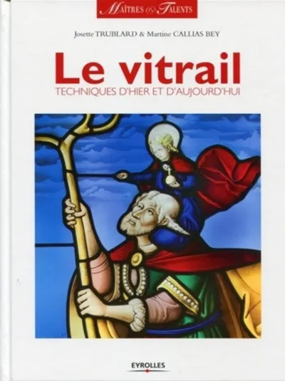 Visuel de Le vitrail, techniques d'hier et d'aujourd'hui